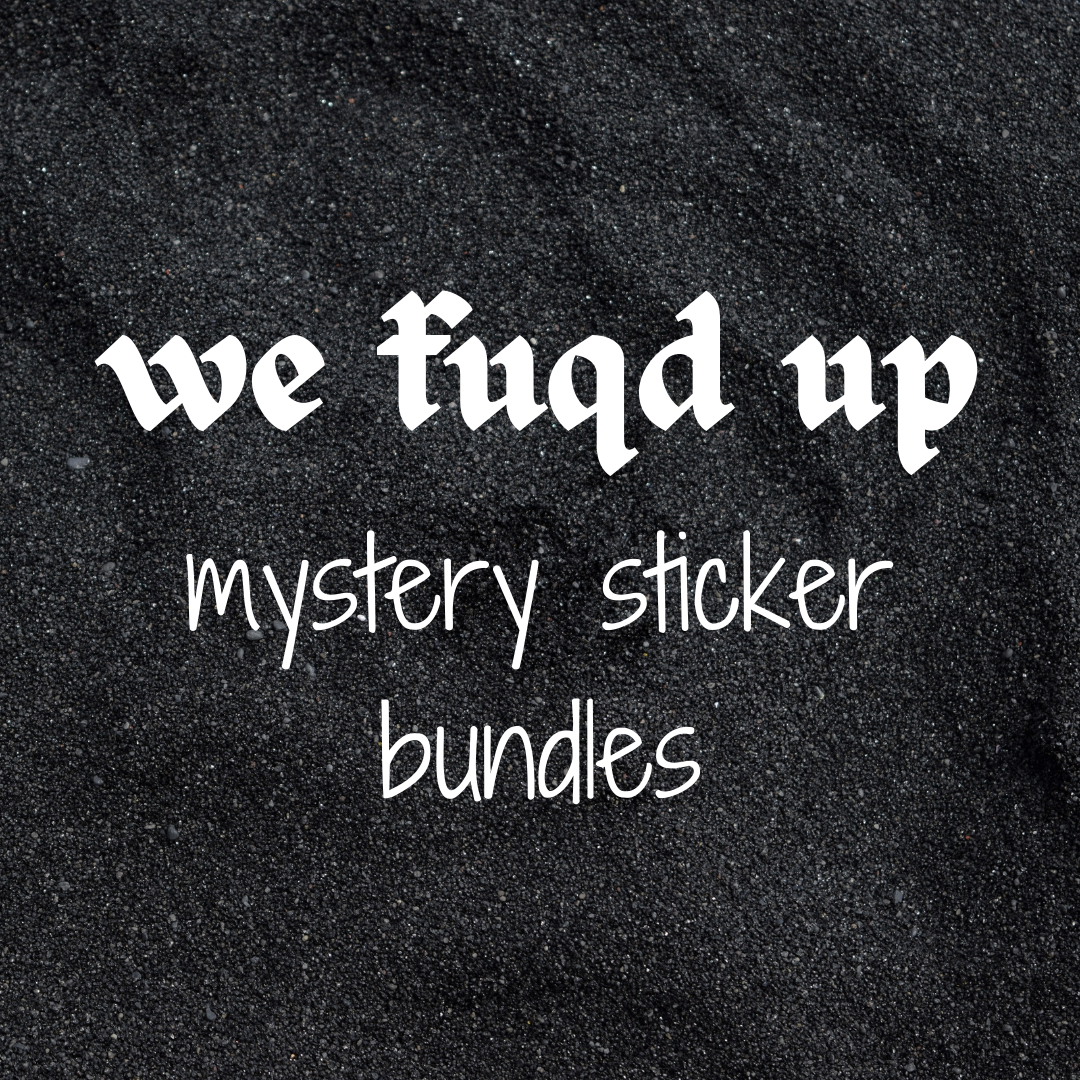 'we fuq'd up' mystery sticker bundles